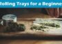Latest News Rolling Trays for a Beginner