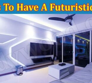 Top Best 4 Ways To Have A Futuristic Home