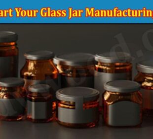Complete Guide to Information How To Start Your Glass Jar Manufacturing Business