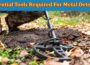 Top 7 Essential Tools Required For Metal Detecting