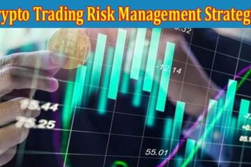 Complete Information About Effective Crypto Trading Risk Management Strategies You Need To Know