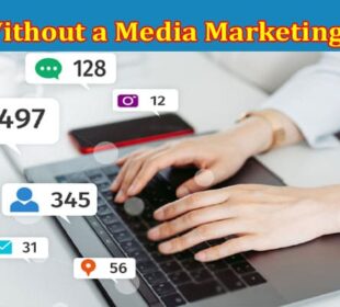 Complete Information About Don’t Go Social Without a Media Marketing Agency!