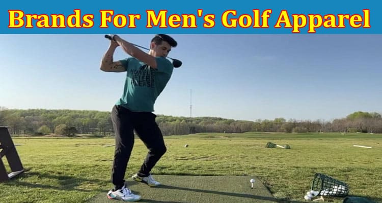 Complete Information About 5 Best Brands for Men’s Golf Apparel in 2023