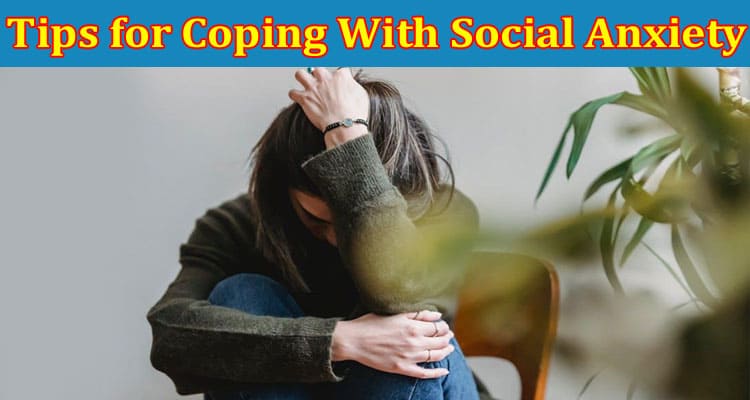 Complete Information About 5 Tips for Coping With Social Anxiety